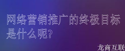 龙商互联济南企业做网络营销推广有什么好处呢?