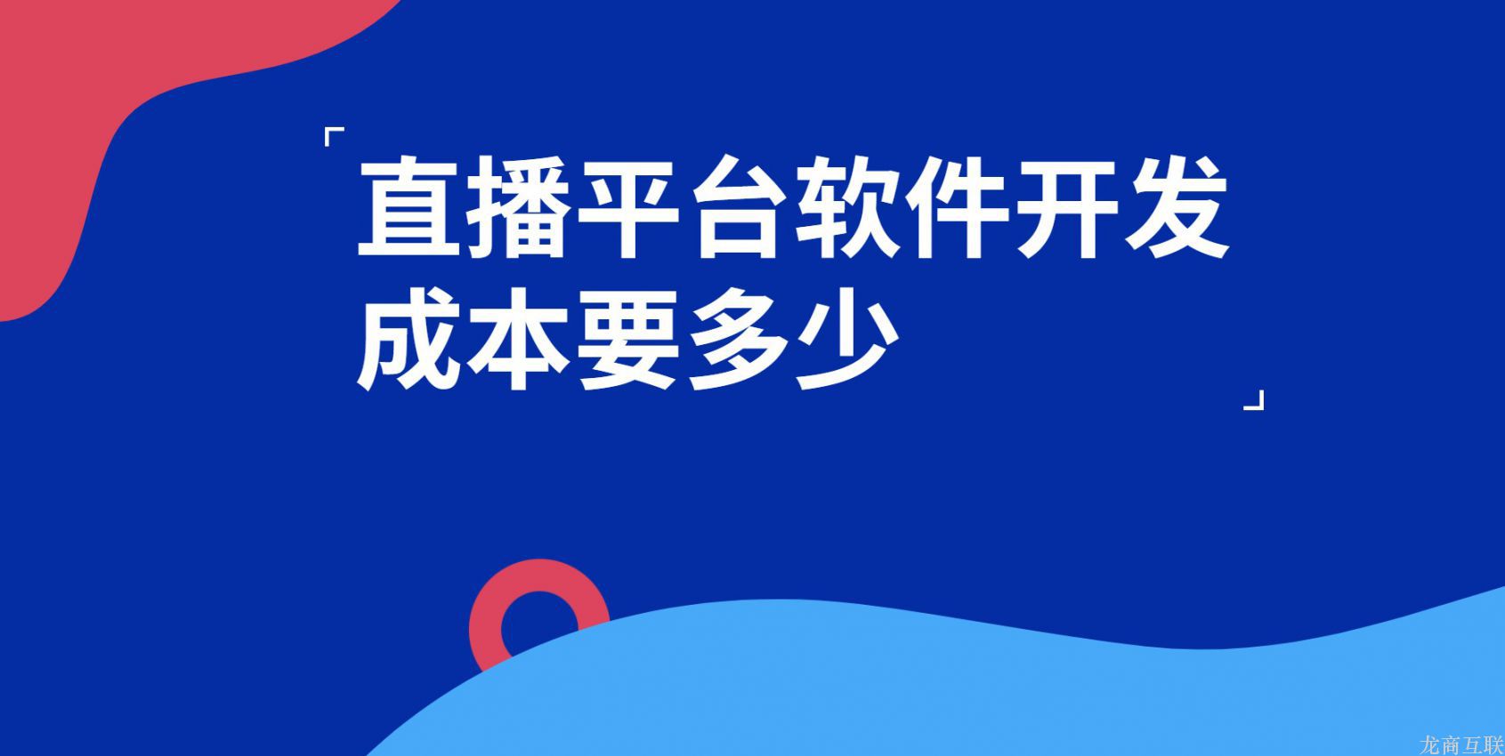 龙商互联济南直播平台软件开发成本要多少