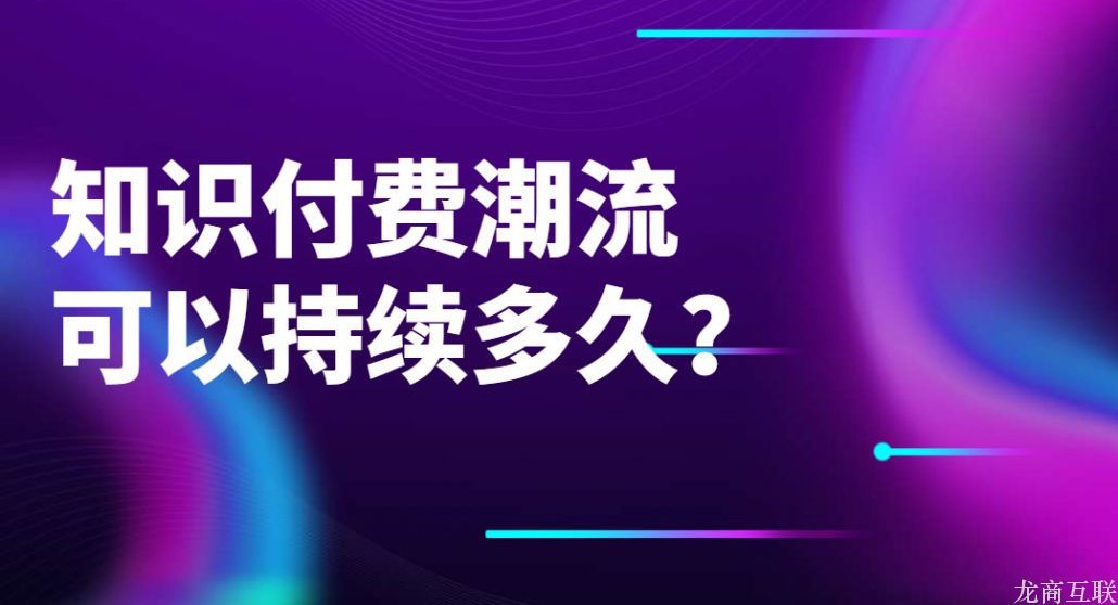 龙商互联济南知识付费潮流可以持续多久？