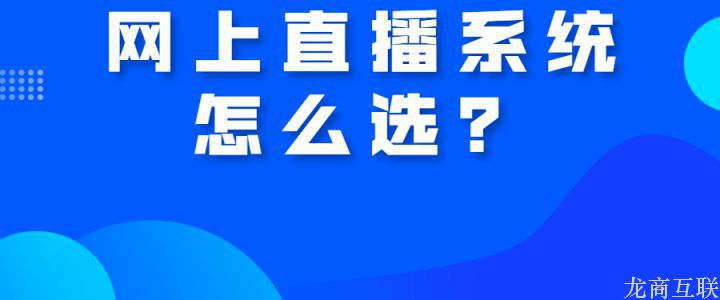 网上直播系统怎么选？