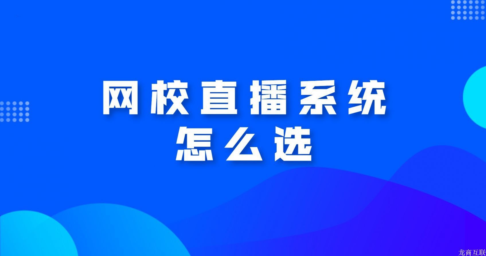 龙商互联济南网校直播系统怎么选